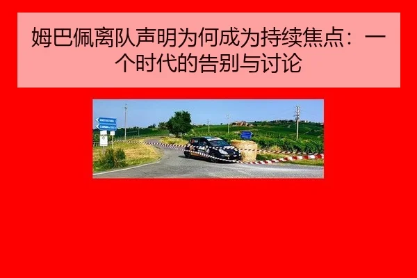 姆巴佩离队声明为何成为持续焦点：一个时代的告别与讨论